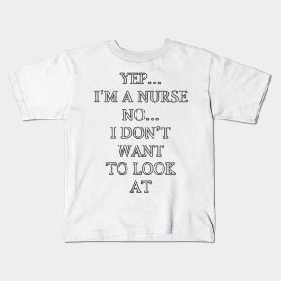 Funny nurse quote saying, Yep…Im A Nurse No…I Dont Want To Look At It Kids T-Shirt